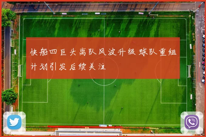 快船四巨头离队风波升级 球队重组计划引发后续关注