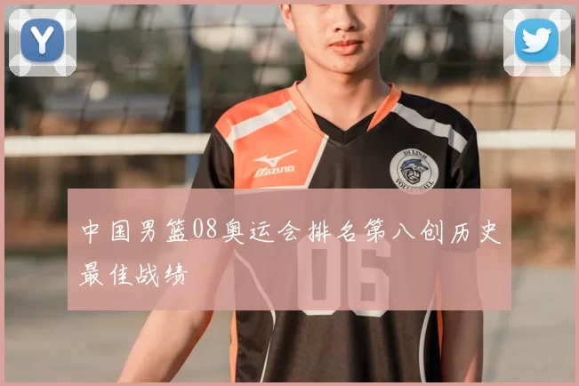中国男篮08奥运会排名第八创历史最佳战绩