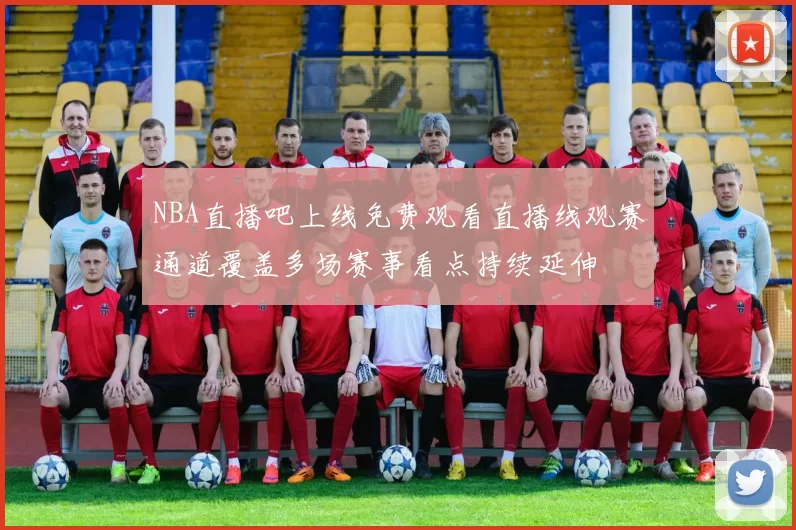 NBA直播吧上线免费观看直播线观赛通道覆盖多场赛事看点持续延伸