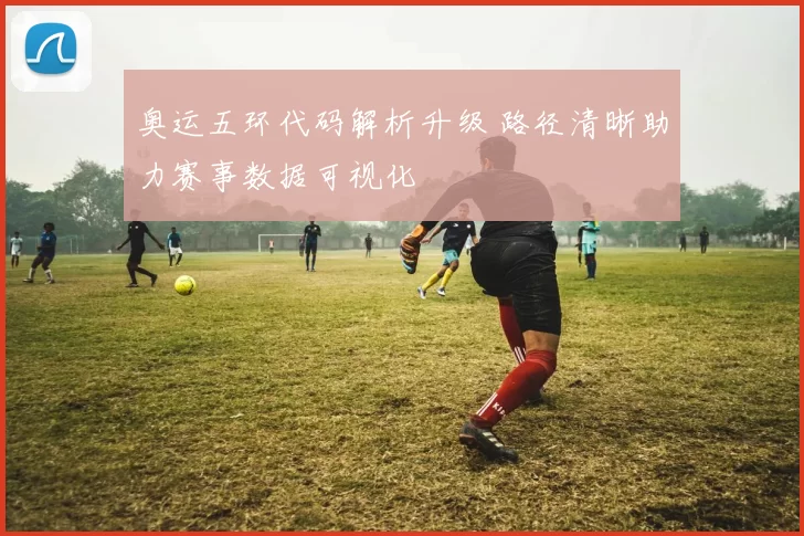 奥运五环代码解析升级 路径清晰助力赛事数据可视化