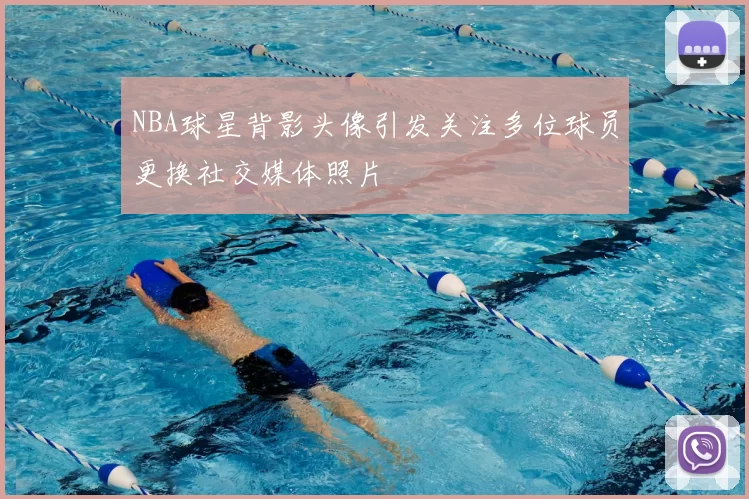 NBA球星背影头像引发关注多位球员更换社交媒体照片