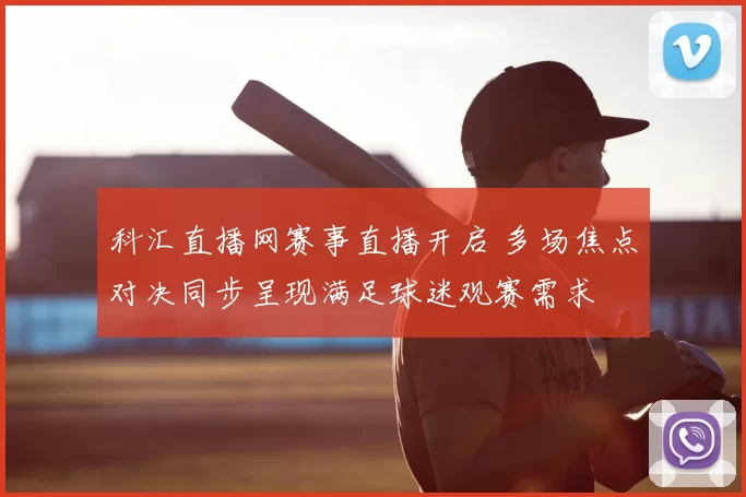 科汇直播网赛事直播开启 多场焦点对决同步呈现满足球迷观赛需求