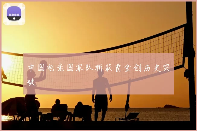 中国电竞国家队斩获首金创历史突破