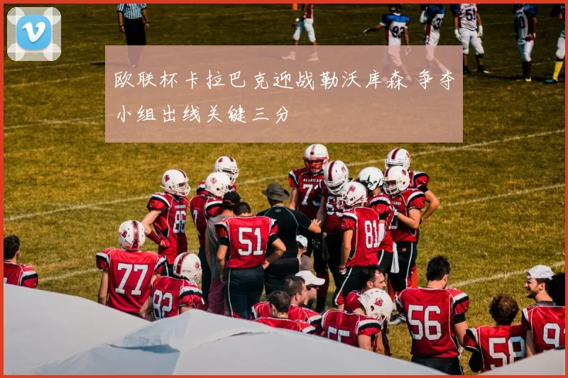 欧联杯卡拉巴克迎战勒沃库森 争夺小组出线关键三分