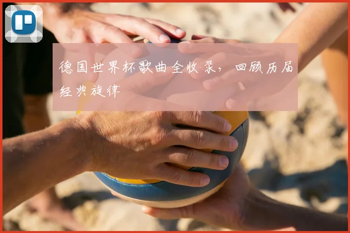 德国世界杯歌曲全收录，回顾历届经典旋律