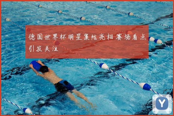 德国世界杯明星集结亮相 赛场看点引发关注