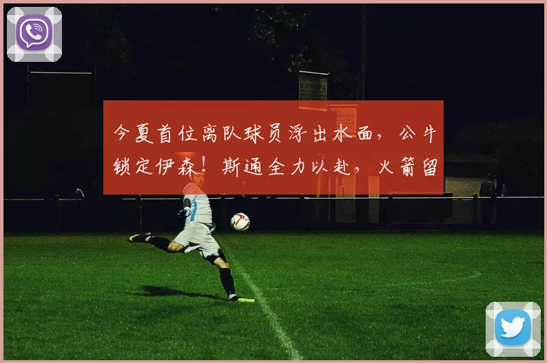 今夏首位离队球员浮出水面，公牛锁定伊森！斯通全力以赴，火箭留人难度大增_防守_1_NBA