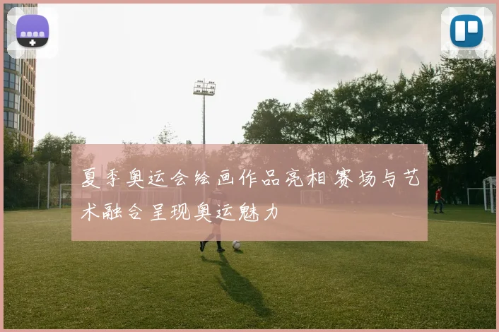 夏季奥运会绘画作品亮相 赛场与艺术融合呈现奥运魅力