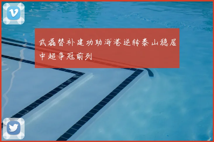武磊替补建功助海港逆转泰山稳居中超争冠前列